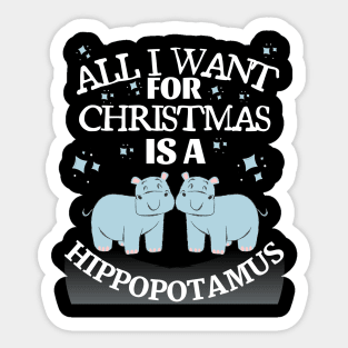 all i want for christmas is a hippopotamus Sticker